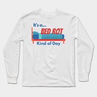 It's a Bed Rot Kind of Day Long Sleeve T-Shirt